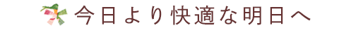 今日より快適な明日へ